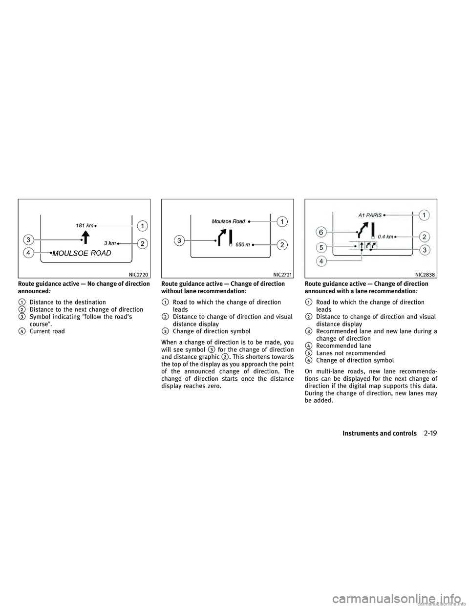 INFINITI QX30 2017 Owners Manual Route guidance active — No change of direction
announced:
1Distance to the destination
2Distance to the next change of direction
3Symbol indicatingfollow the road’s
course.
4Current road Rou INFINITI QX30 2017 Owners Manual Route guidance active — No change of direction
announced:
1Distance to the destination
2Distance to the next change of direction
3Symbol indicatingfollow the road’s
course.
4Current road Rou