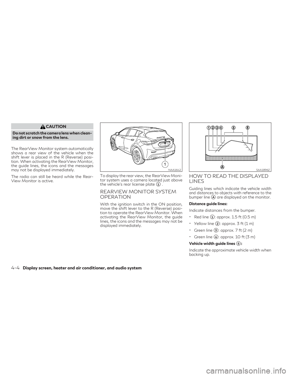 INFINITI QX30 2019 Owners Manual CAUTION
Do not scratch the camera lens when clean-
ing dirt or snow from the lens.
The RearView Monitor system automatically
shows a rear view of the vehicle when the
shift lever is placed in the R (R INFINITI QX30 2019 Owners Manual CAUTION
Do not scratch the camera lens when clean-
ing dirt or snow from the lens.
The RearView Monitor system automatically
shows a rear view of the vehicle when the
shift lever is placed in the R (R