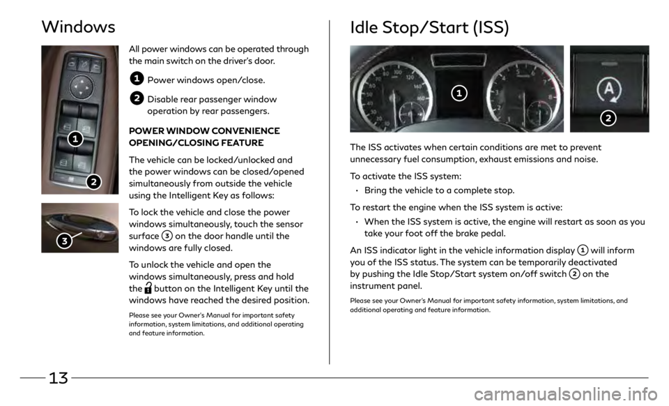 INFINITI QX30 2019  Quick Reference Guide 13
Idle Stop/Start (ISS)
The ISS activates when certain conditions are met to prevent 
unnecessary fuel consumption, exhaust emissions and noise.
To activate the ISS system:
 •
   
Bring the 
 vehic
