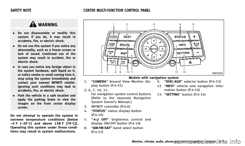 INFINITI QX50 2014 Owners Manual WARNING
.Do not disassemble or modify this
system. If you do, it may result in
accidents, fire, or electric shock.
. Do not use this system if you notice any
abnormality, such as a frozen screen or
la INFINITI QX50 2014 Owners Manual WARNING
.Do not disassemble or modify this
system. If you do, it may result in
accidents, fire, or electric shock.
. Do not use this system if you notice any
abnormality, such as a frozen screen or
la