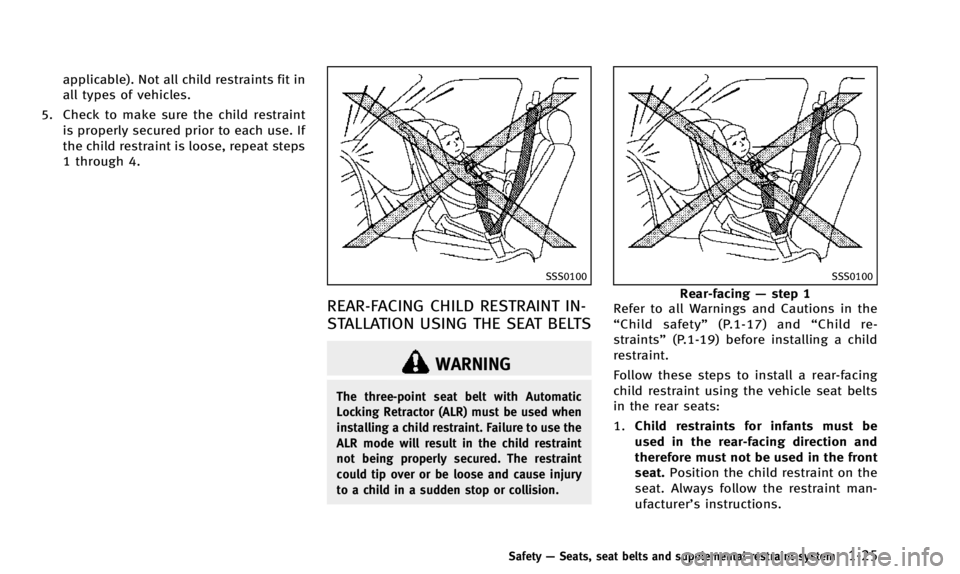 INFINITI QX50 2014 Owners Manual applicable). Not all child restraints fit in
all types of vehicles.
5. Check to make sure the child restraint is properly secured prior to each use. If
the child restraint is loose, repeat steps
1 thr INFINITI QX50 2014 Owners Manual applicable). Not all child restraints fit in
all types of vehicles.
5. Check to make sure the child restraint is properly secured prior to each use. If
the child restraint is loose, repeat steps
1 thr