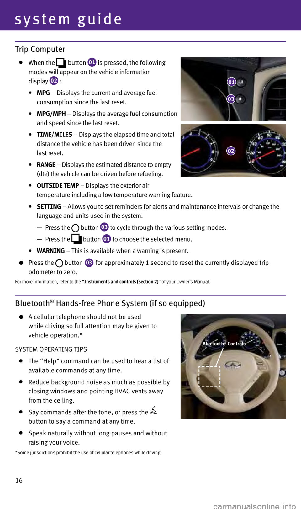 INFINITI QX50 2014  Quick Reference Guide 16
Bluetooth® Hands-free Phone System (if so equipped)
    A cellular telephone should not be used  
while driving so full attention may be given to 
vehicle operation.*
SYSTEM OPERATING TIPS
    The