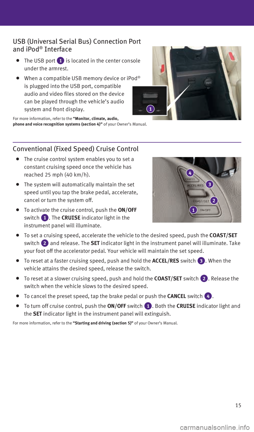 INFINITI QX50 2016  Quick Reference Guide 15
Conventional (Fixed Speed) Cruise Control
    The cruise control system enables you to set a 
constant cruising speed once the vehicle has 
reached 25 mph (40 km/h).
 
    The system will automatic