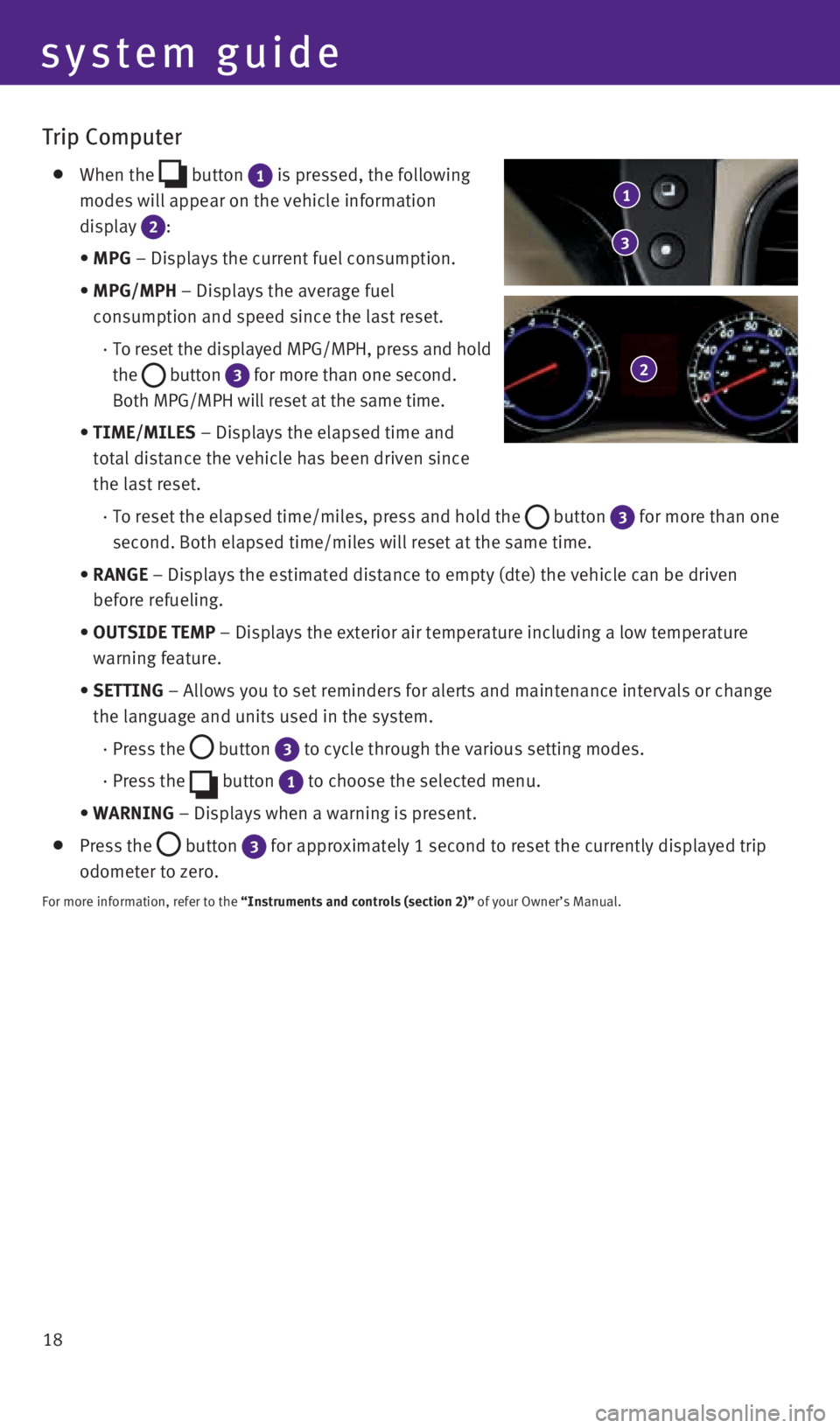 INFINITI QX50 2016  Quick Reference Guide 18
Trip Computer 
    When  the  button 1 is pressed, the following  
modes will appear on the vehicle information  
display 
2:
   •  MPG – Displays the current fuel consumption.
    •  MPG/MPH