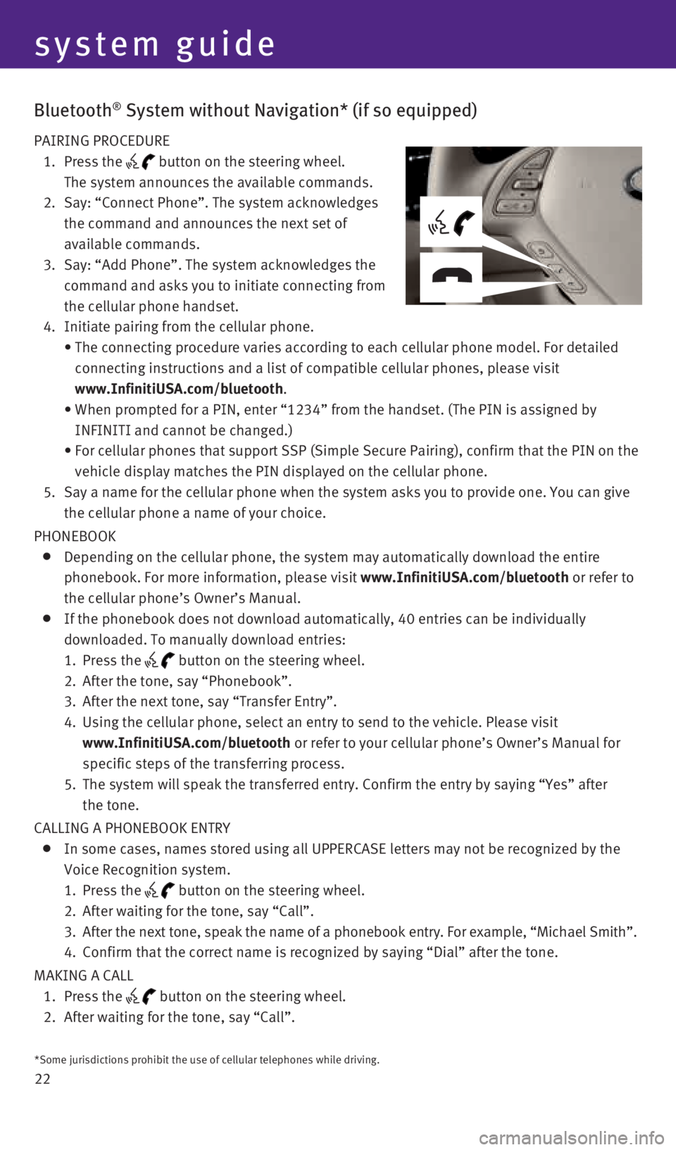 INFINITI QX50 2016  Quick Reference Guide 22
Bluetooth® System without Navigation* (if so equipped)
PAIRING PROCEDURE
 1.   Press  the 
 button on the steering wheel.  
The system announces the available commands. 
  2.    Say: “Connect Ph