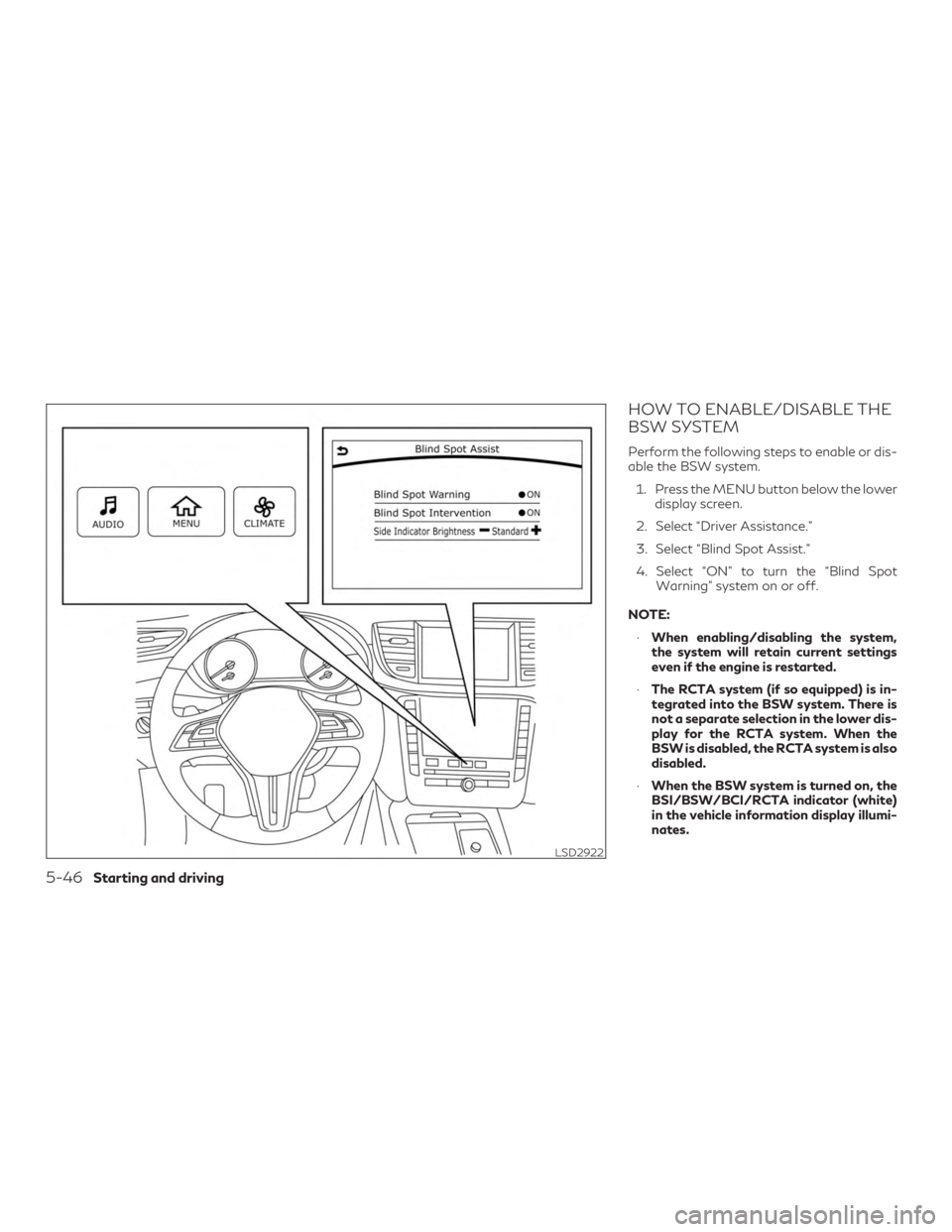 INFINITI QX50 2019  Owners Manual HOW TO ENABLE/DISABLE THE
BSW SYSTEM
Perform the following steps to enable or dis-
able the BSW system.1. Press the MENU button below the lower display screen.
2. Select “Driver Assistance.”
3. Se