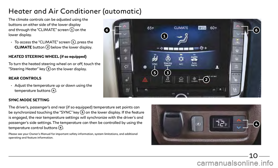 INFINITI QX50 2019  Quick Reference Guide 10
Heater and Air Conditioner (automatic)
The climate controls can be adjusted using the 
buttons on either side of the lower display  
and through the “CLIMATE” screen 
 on the  
lower display. 
