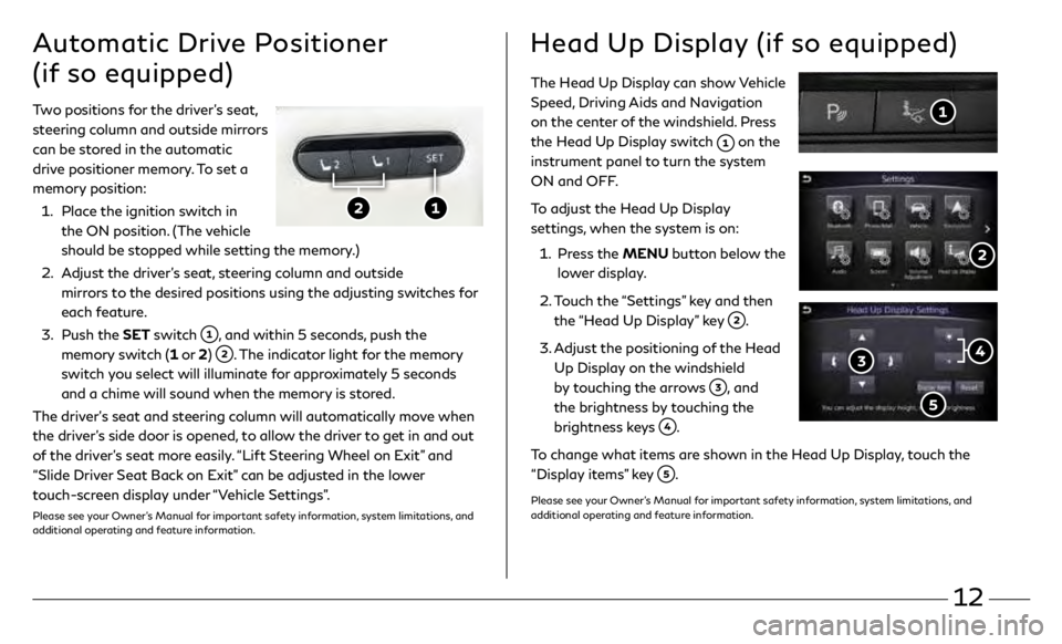 INFINITI QX50 2019  Quick Reference Guide 12
The Head Up Display can show Vehicle 
Speed, Driving Aids and Navigation 
on the center of the windshield. Press 
the Head Up Display switch 
 on the 
instrument panel to turn the system 
ON and OF