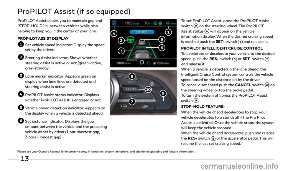 INFINITI QX50 2019  Quick Reference Guide 13
ProPILOT Assist (if so equipped)
To set ProPILOT Assist, press the ProPILOT Assist 
switch 
 on the steering wheel. The ProPILOT 
Assist status 
 will appear on the vehicle 
information display. Wh