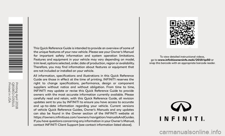INFINITI QX50 2019 Quick Reference Guide Printing April 2018
QR19E0 0J55U1
Printed in USA
To view detailed instructional videos,
go to www.infinitiownersinfo.mobi/2019/qx50 or
snap this barcode with an appropriate barcode reader.
This Qu INFINITI QX50 2019 Quick Reference Guide Printing April 2018
QR19E0 0J55U1
Printed in USA
To view detailed instructional videos,
go to www.infinitiownersinfo.mobi/2019/qx50 or
snap this barcode with an appropriate barcode reader.
This Qu