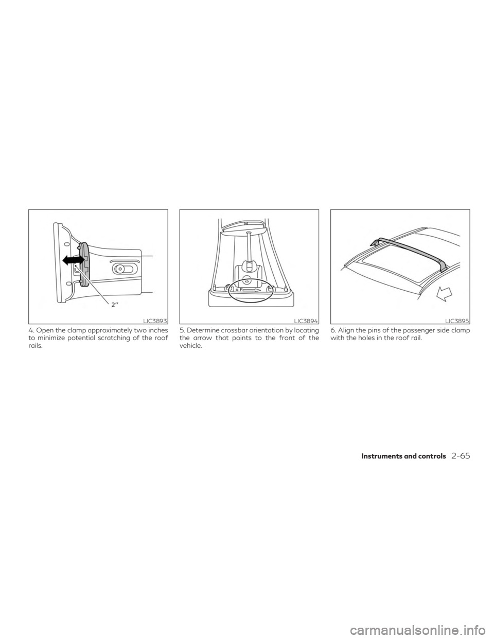 INFINITI QX50 2020  Owners Manual 4. Open the clamp approximately two inches
to minimize potential scratching of the roof
rails.5. Determine crossbar orientation by locating
the arrow that points to the front of the
vehicle.6. Align t
