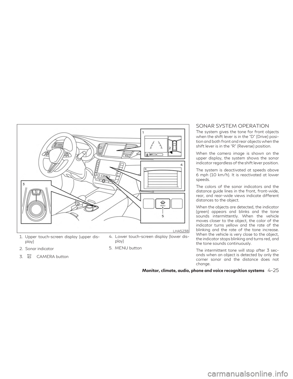 INFINITI QX50 2020 Owners Manual 1. Upper touch-screen display (upper dis-play)
2. Sonar indicator
3.
CAMERA button 4. Lower touch-screen display (lower dis-
play)
5. MENU button
SONAR SYSTEM OPERATION
The system gives the tone for f INFINITI QX50 2020 Owners Manual 1. Upper touch-screen display (upper dis-play)
2. Sonar indicator
3.
CAMERA button 4. Lower touch-screen display (lower dis-
play)
5. MENU button
SONAR SYSTEM OPERATION
The system gives the tone for f