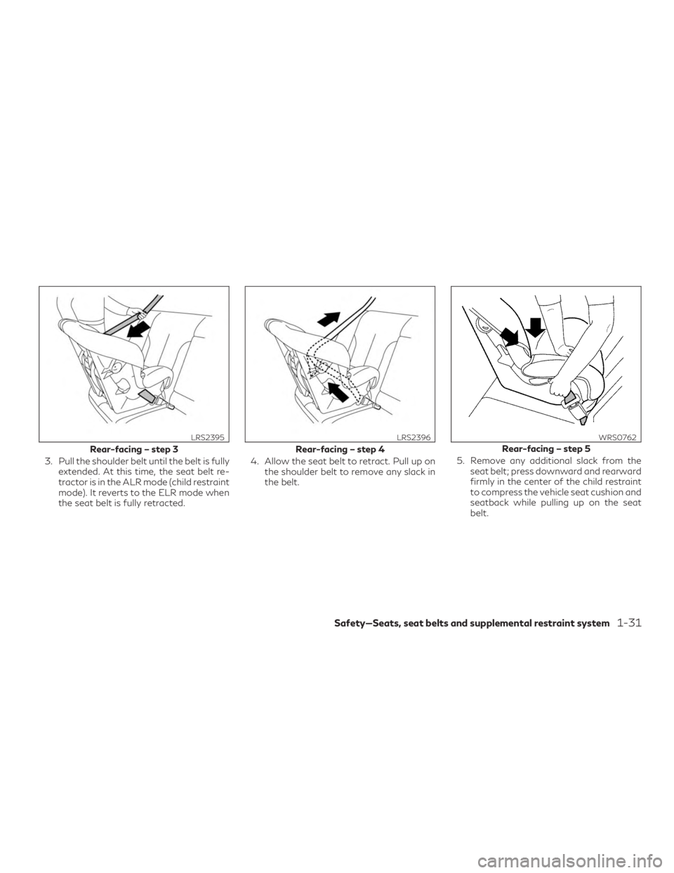 INFINITI QX50 2020  Owners Manual 3. Pull the shoulder belt until the belt is fullyextended. At this time, the seat belt re-
tractor is in the ALR mode (child restraint
mode). It reverts to the ELR mode when
the seat belt is fully ret