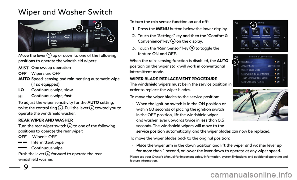 INFINITI QX50 2020 Quick Reference Guide 9
To turn the rain sensor function on and off:
1. Press the MENU button below the lower display.
2. Touch the “Settings” key and then the “Comfort &
Convenience” key on the display. INFINITI QX50 2020 Quick Reference Guide 9
To turn the rain sensor function on and off:
1. Press the MENU button below the lower display.
2. Touch the “Settings” key and then the “Comfort &
Convenience” key on the display.