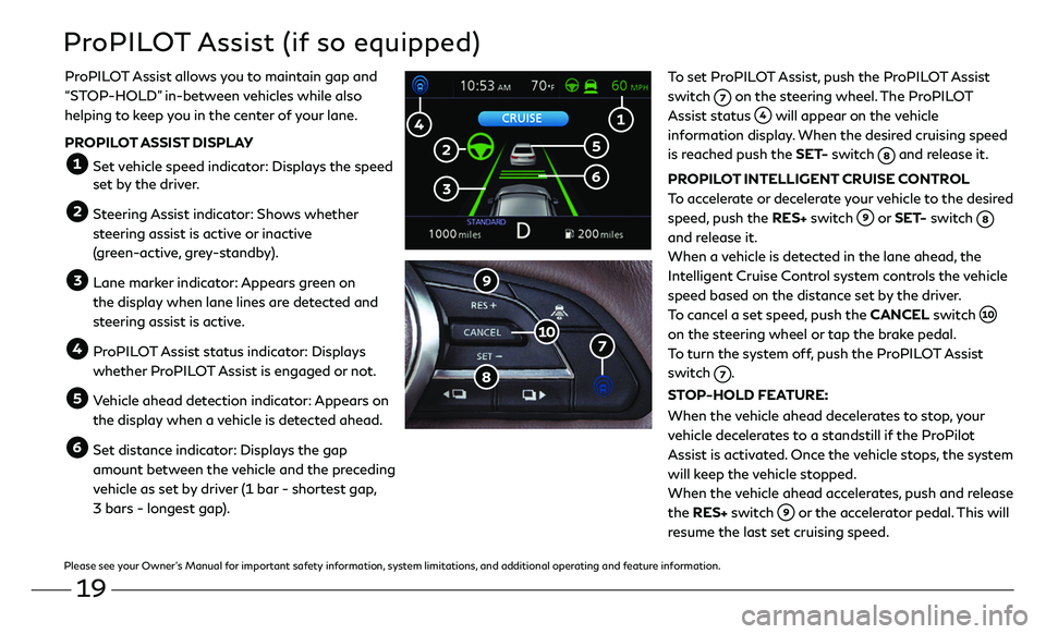 INFINITI QX50 2020 Quick Reference Guide 19
ProPILOT Assist (if so equipped)
To set ProPILOT Assist, push the ProPILOT Assist
switch
on the steering wheel. The ProPILOT
Assist status will appear on the vehicle
information display. When INFINITI QX50 2020 Quick Reference Guide 19
ProPILOT Assist (if so equipped)
To set ProPILOT Assist, push the ProPILOT Assist
switch
on the steering wheel. The ProPILOT
Assist status will appear on the vehicle
information display. When
