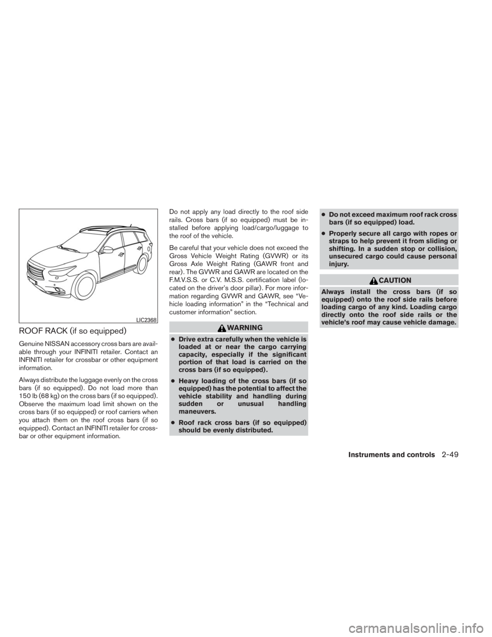 INFINITI QX60 2014  Owners Manual ROOF RACK (if so equipped)
Genuine NISSAN accessory cross bars are avail-
able through your INFINITI retailer. Contact an
INFINITI retailer for crossbar or other equipment
information.
Always distribu