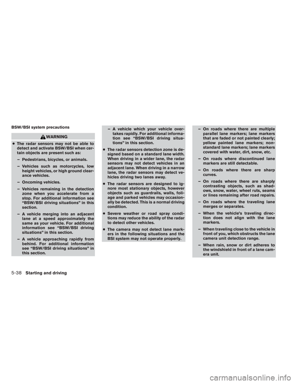 INFINITI QX60 2014  Owners Manual BSW/BSI system precautions
WARNING
●The radar sensors may not be able to
detect and activate BSW/BSI when cer-
tain objects are present such as:
– Pedestrians, bicycles, or animals.
– Vehicles s