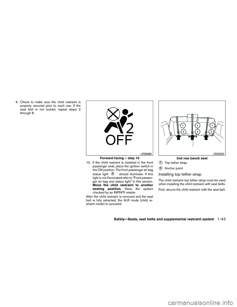 INFINITI QX60 2015  Owners Manual 9. Check to make sure the child restraint isproperly secured prior to each use. If the
seat belt is not locked, repeat steps 2
through 8.
10. If the child restraint is installed in the frontpassenger 