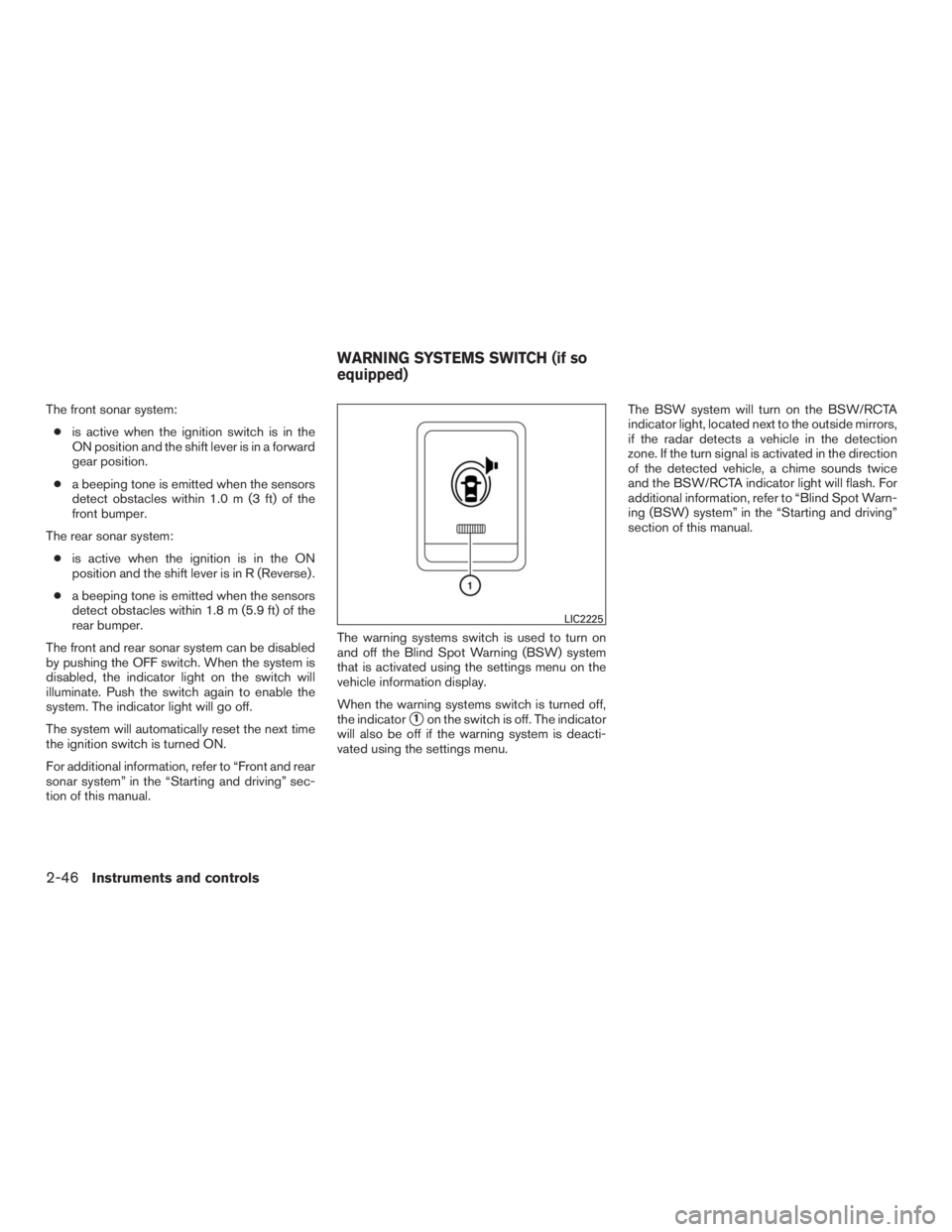 INFINITI QX60 2016  Owners Manual The front sonar system:
●is active when the ignition switch is in the
ON position and the shift lever is in a forward
gear position.
●a beeping tone is emitted when the sensors
detect obstacles wi