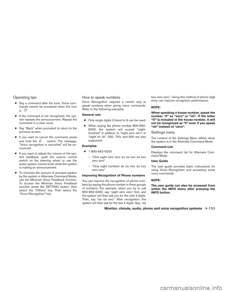 INFINITI QX60 2016  Owners Manual Operating tips
●Say a command after the tone. Voice com-
mands cannot be accepted when the icon
is
.
●If the command is not recognized, the sys-
tem repeats the announcement. Repeat the
command in