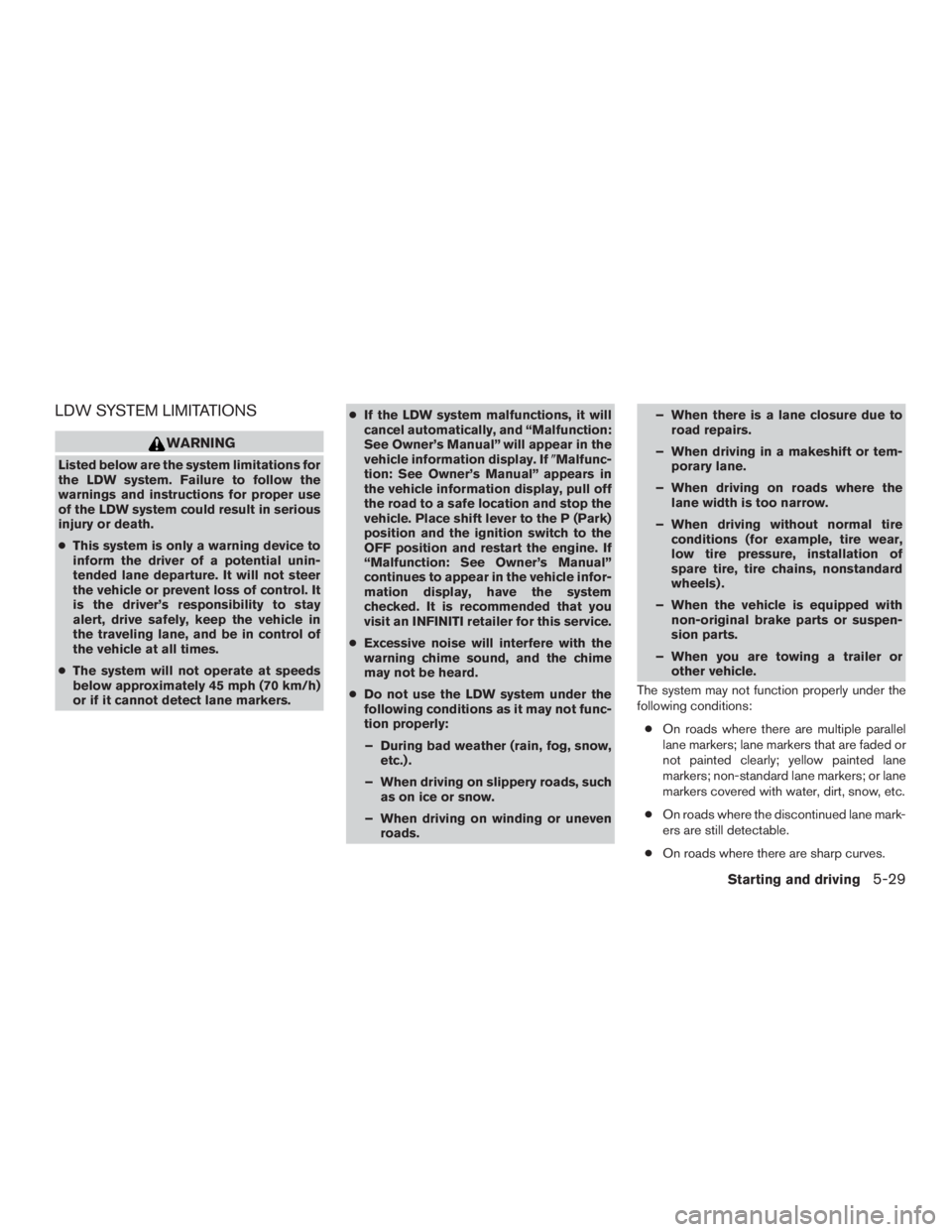 INFINITI QX60 2016  Owners Manual LDW SYSTEM LIMITATIONS
WARNING
Listed below are the system limitations for
the LDW system. Failure to follow the
warnings and instructions for proper use
of the LDW system could result in serious
inju