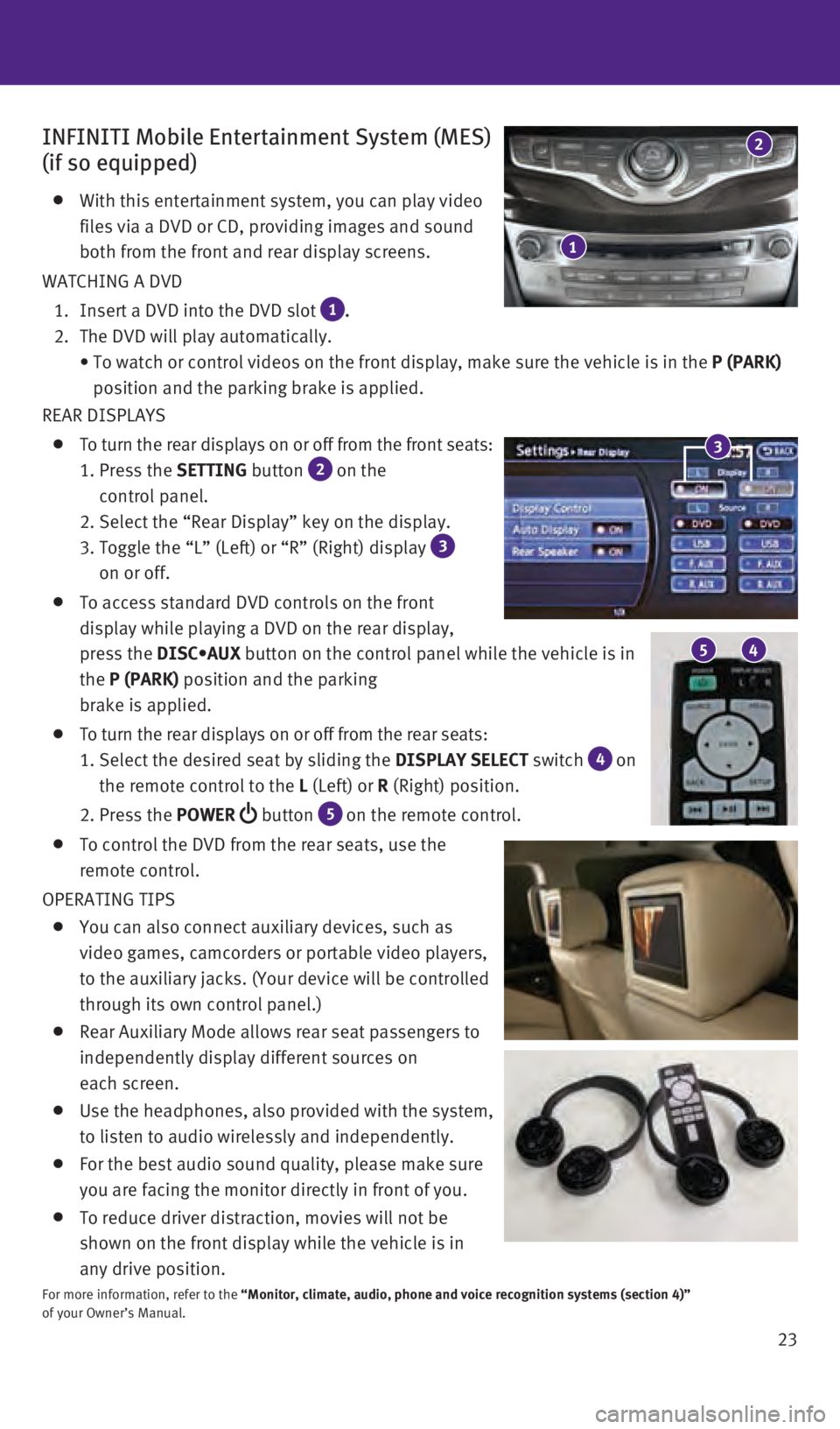 INFINITI QX60 2016  Quick Reference Guide 23
INFINITI Mobile Entertainment System (MES)  
(if so equipped)
     With this entertainment system, you can play video 
files via a DVD or CD, providing images and sound 
both from the front and rea