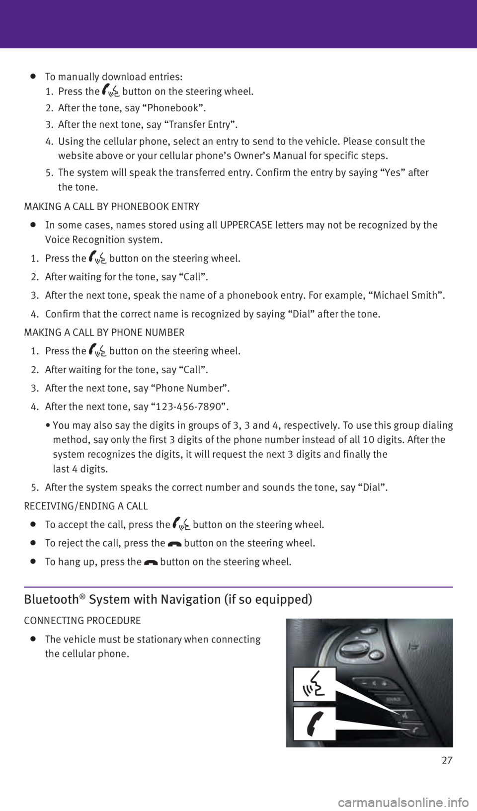 INFINITI QX60 2016 Quick Reference Guide 27
MAKING A CALL BY PHONEBOOK ENTRY
In some cases, names stored using all UPPERCASE letters may not be recog\
nized by the
Voice Recognition system.
1. Press the button on the steering wheel. INFINITI QX60 2016 Quick Reference Guide 27
MAKING A CALL BY PHONEBOOK ENTRY
In some cases, names stored using all UPPERCASE letters may not be recog\
nized by the
Voice Recognition system.
1. Press the button on the steering wheel.