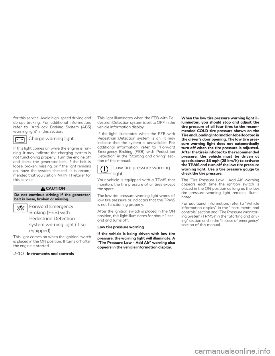 INFINITI QX60 2018  Owners Manual for this service. Avoid high-speed driving and
abrupt braking. For additional information,
refer to “Anti-lock Braking System (ABS)
warning light” in this section.
Charge warning light
If this lig