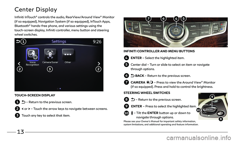 INFINITI QX60 2018  Quick Reference Guide 13
Center Display
Infiniti InTouch® controls the audio, RearView/Around View® Monitor 
(if so equipped), Navigation System (if so equipped), InTouch Apps, 
Bluetooth
® hands-free phone, and various