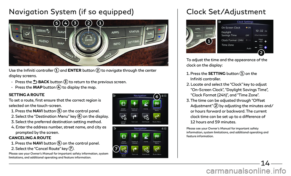 INFINITI QX60 2018  Quick Reference Guide 14
Use the Infiniti controller  1 and ENTER button  2 to navigate through the center  
display screens.
 •     Press  the  BACK  button  3 to return to the previous screen.
 •     Press  the MAP b