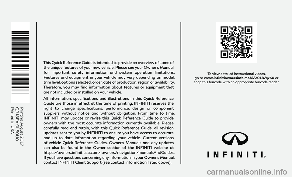 INFINITI QX60 2018  Quick Reference Guide Printing August 2017QR18EA 0L50U0 
Printed in USA
To view detailed instructional videos,  
go to www.infinitiownersinfo.mobi/2018/qx60  or  
snap this barcode with an appropriate barcode reader.
This 