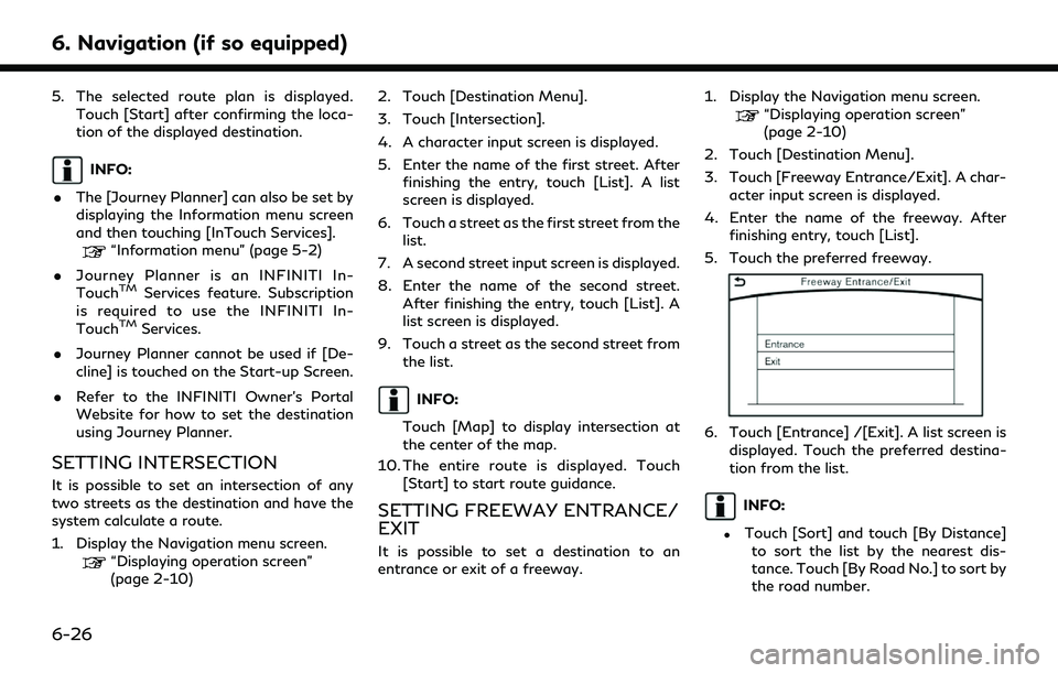 INFINITI QX60 2020  Infiniti Connection 6. Navigation (if so equipped)
5. The selected route plan is displayed.Touch [Start] after confirming the loca-
tion of the displayed destination.
INFO:
. The [Journey Planner] can also be set by
disp