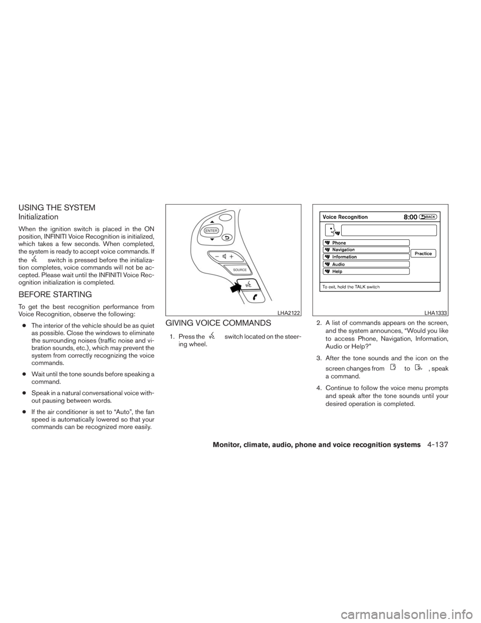INFINITI QX60 HYBRID 2014 Owners Manual USING THE SYSTEM
Initialization
When the ignition switch is placed in the ON
position, INFINITI Voice Recognition is initialized,
which takes a few seconds. When completed,
the system is ready to acce INFINITI QX60 HYBRID 2014 Owners Manual USING THE SYSTEM
Initialization
When the ignition switch is placed in the ON
position, INFINITI Voice Recognition is initialized,
which takes a few seconds. When completed,
the system is ready to acce