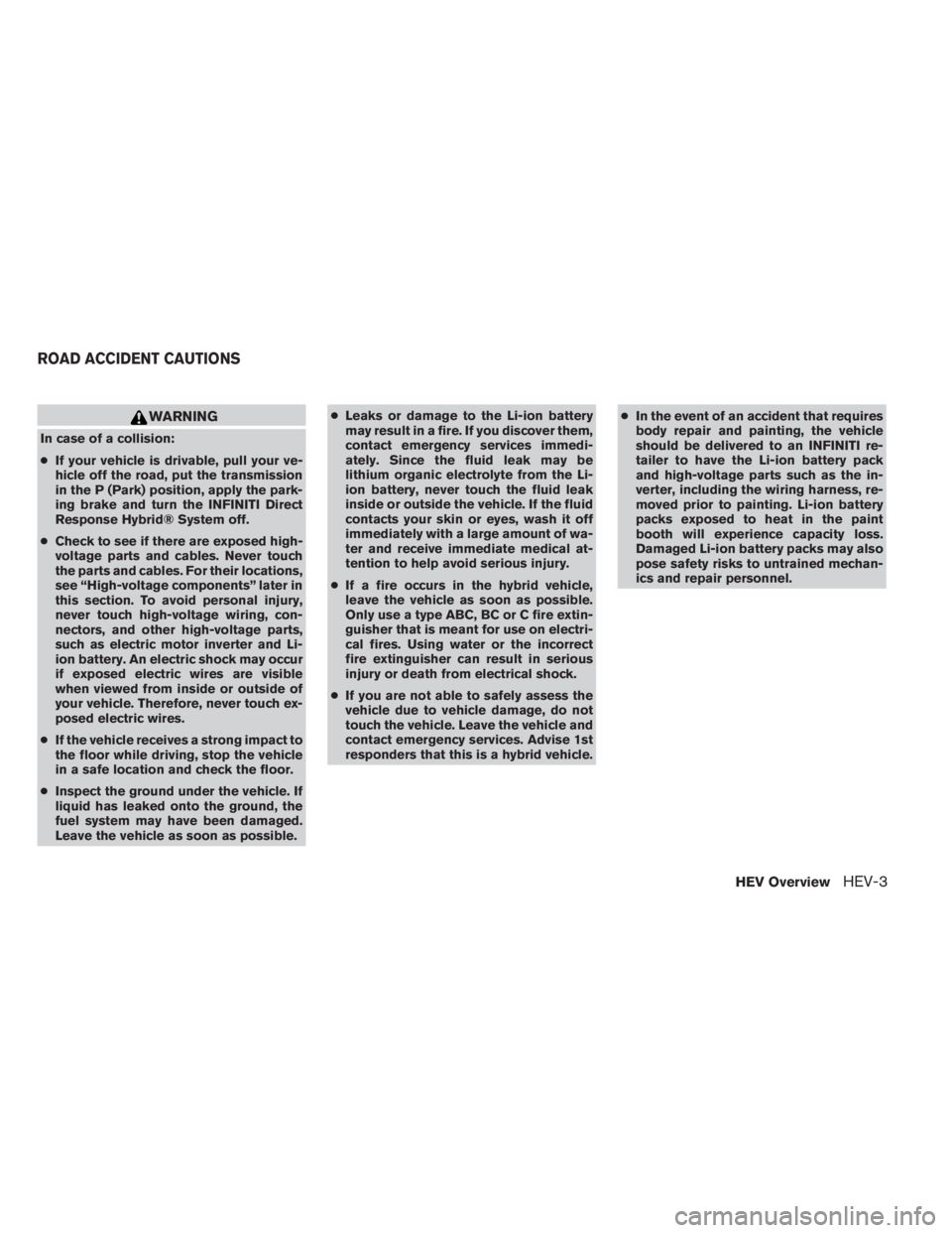 INFINITI QX60 HYBRID 2014  Owners Manual WARNING
In case of a collision:
●If your vehicle is drivable, pull your ve-
hicle off the road, put the transmission
in the P (Park) position, apply the park-
ing brake and turn the INFINITI Direct
