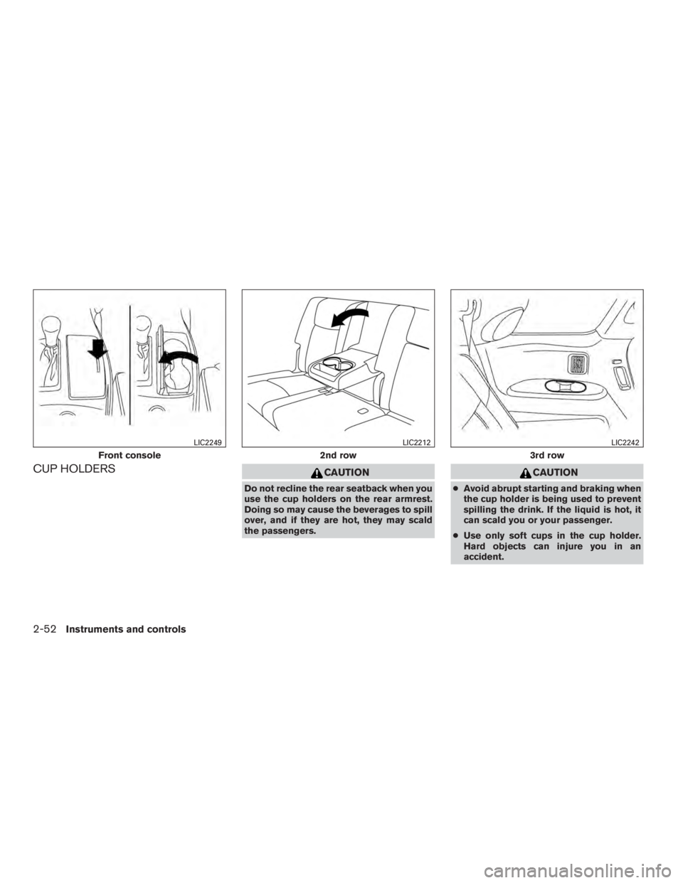 INFINITI QX60 HYBRID 2015  Owners Manual CUP HOLDERSCAUTION
Do not recline the rear seatback when you
use the cup holders on the rear armrest.
Doing so may cause the beverages to spill
over, and if they are hot, they may scald
the passengers