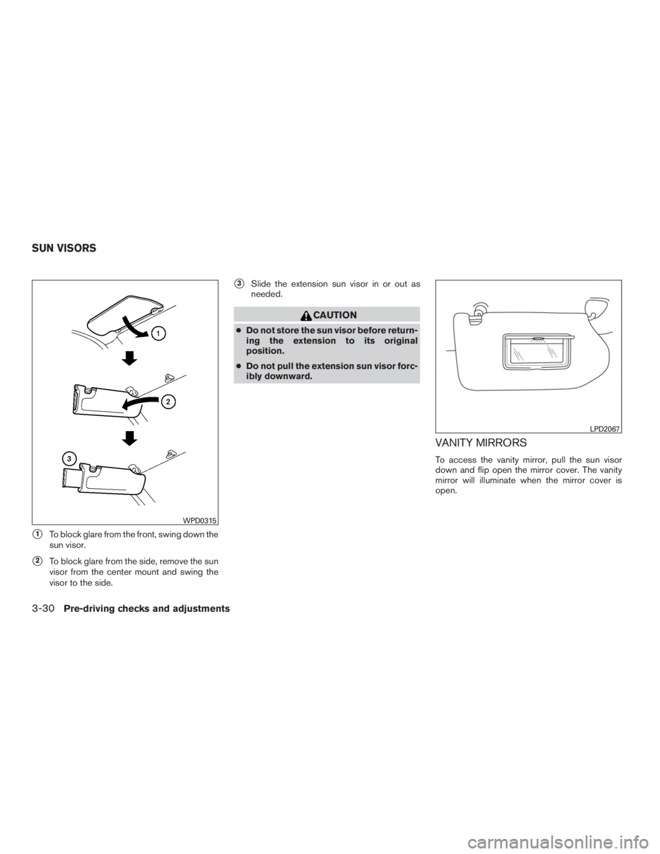 INFINITI QX60 HYBRID 2015  Owners Manual 1To block glare from the front, swing down the
sun visor.
2To block glare from the side, remove the sun
visor from the center mount and swing the
visor to the side.
3Slide the extension sun visor i