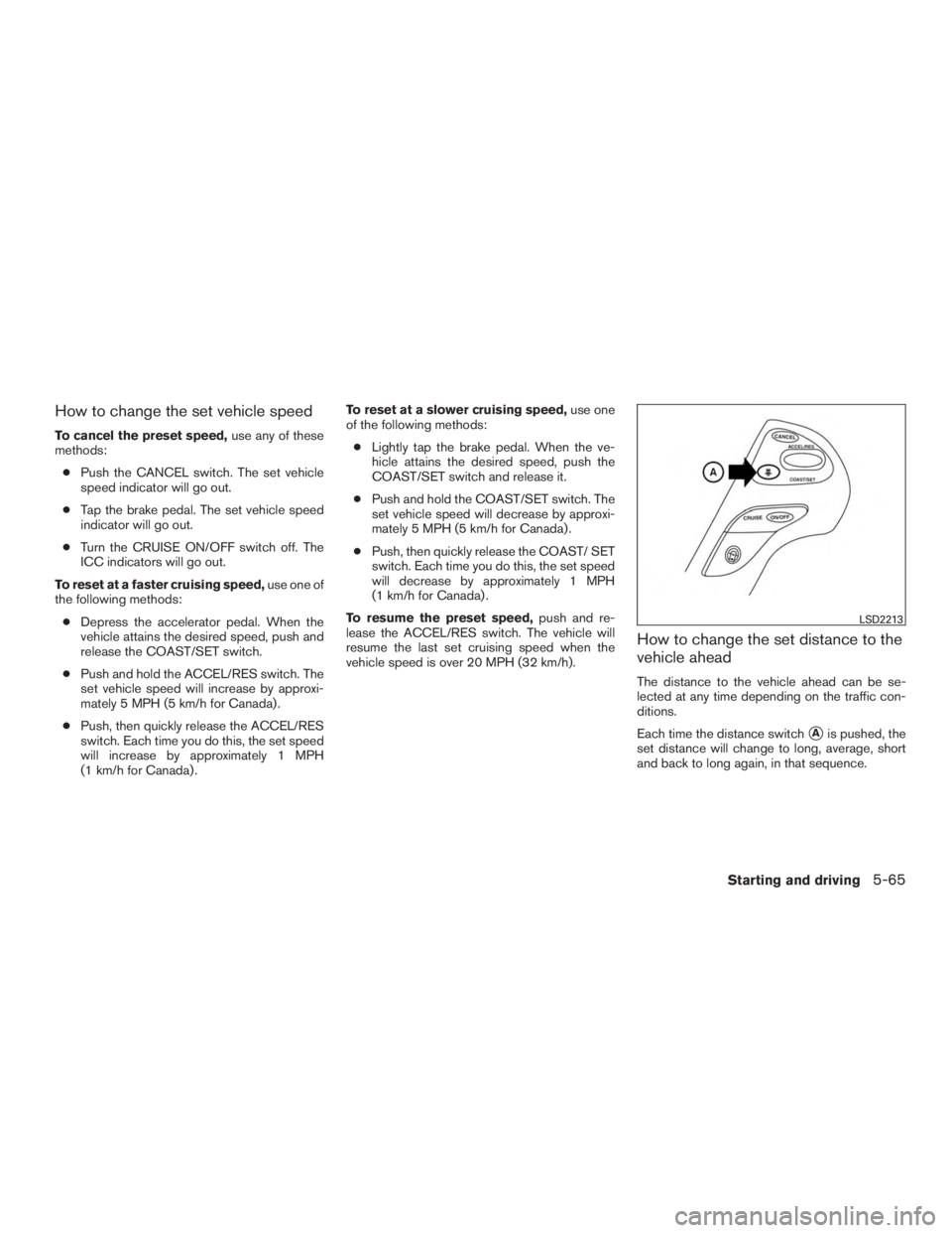INFINITI QX60 HYBRID 2015  Owners Manual How to change the set vehicle speed
To cancel the preset speed,use any of these
methods:
● Push the CANCEL switch. The set vehicle
speed indicator will go out.
● Tap the brake pedal. The set vehic
