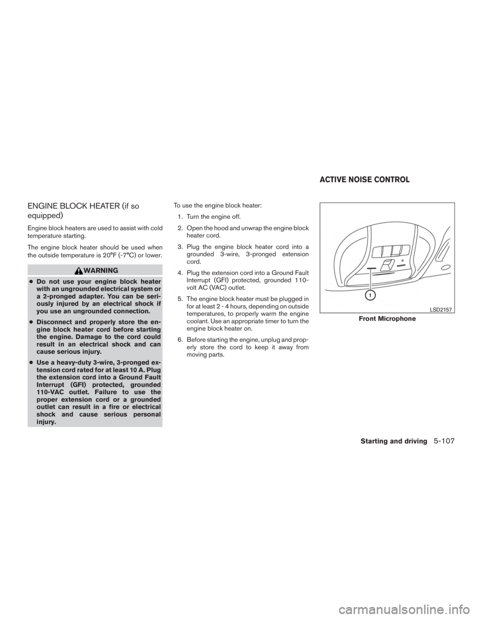 INFINITI QX60 HYBRID 2015  Owners Manual ENGINE BLOCK HEATER (if so
equipped)
Engine block heaters are used to assist with cold
temperature starting.
The engine block heater should be used when
the outside temperature is 20°F (-7°C) or low