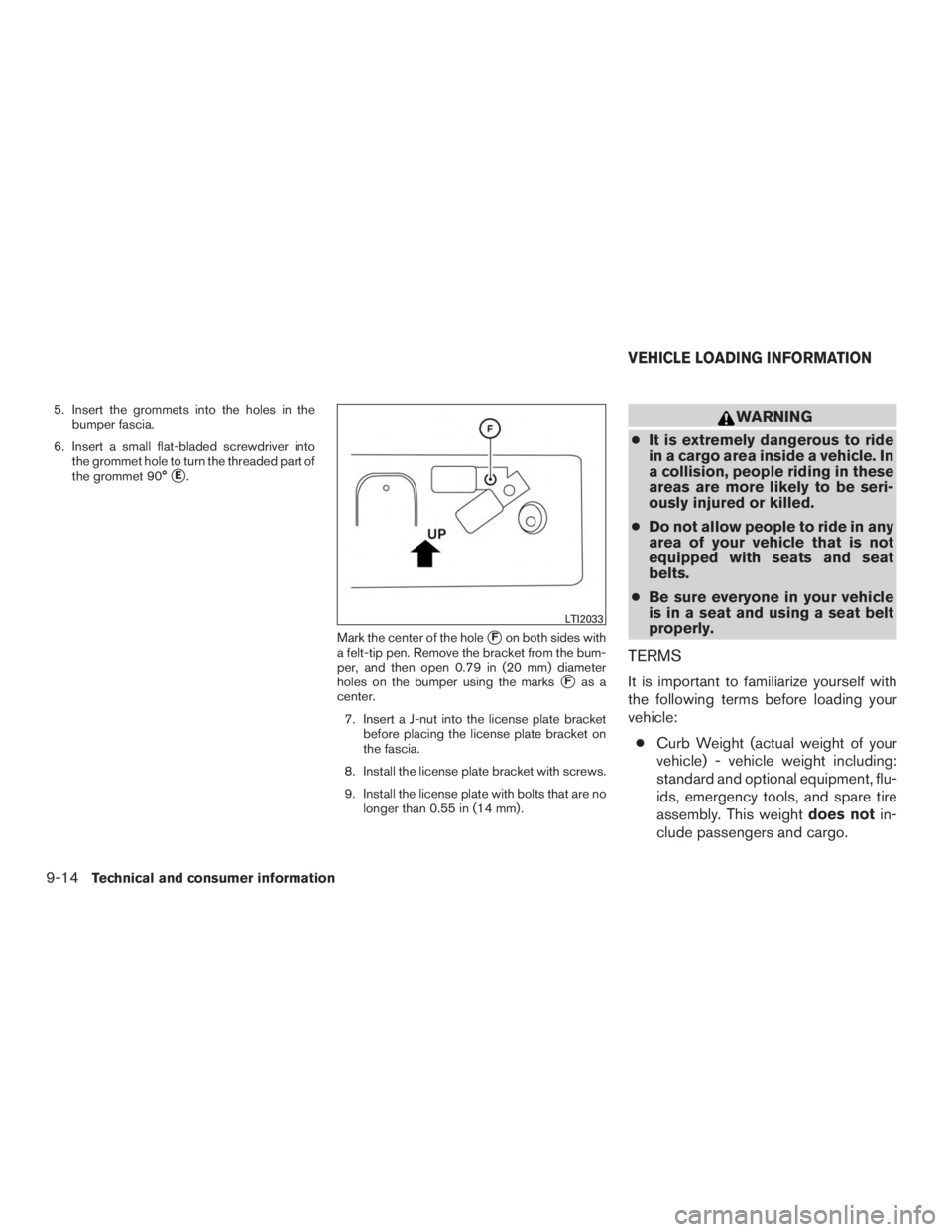 INFINITI QX60 HYBRID 2015  Owners Manual 5. Insert the grommets into the holes in thebumper fascia.
6. Insert a small flat-bladed screwdriver into the grommet hole to turn the threaded part of
the grommet 90°
E.
Mark the center of the hole