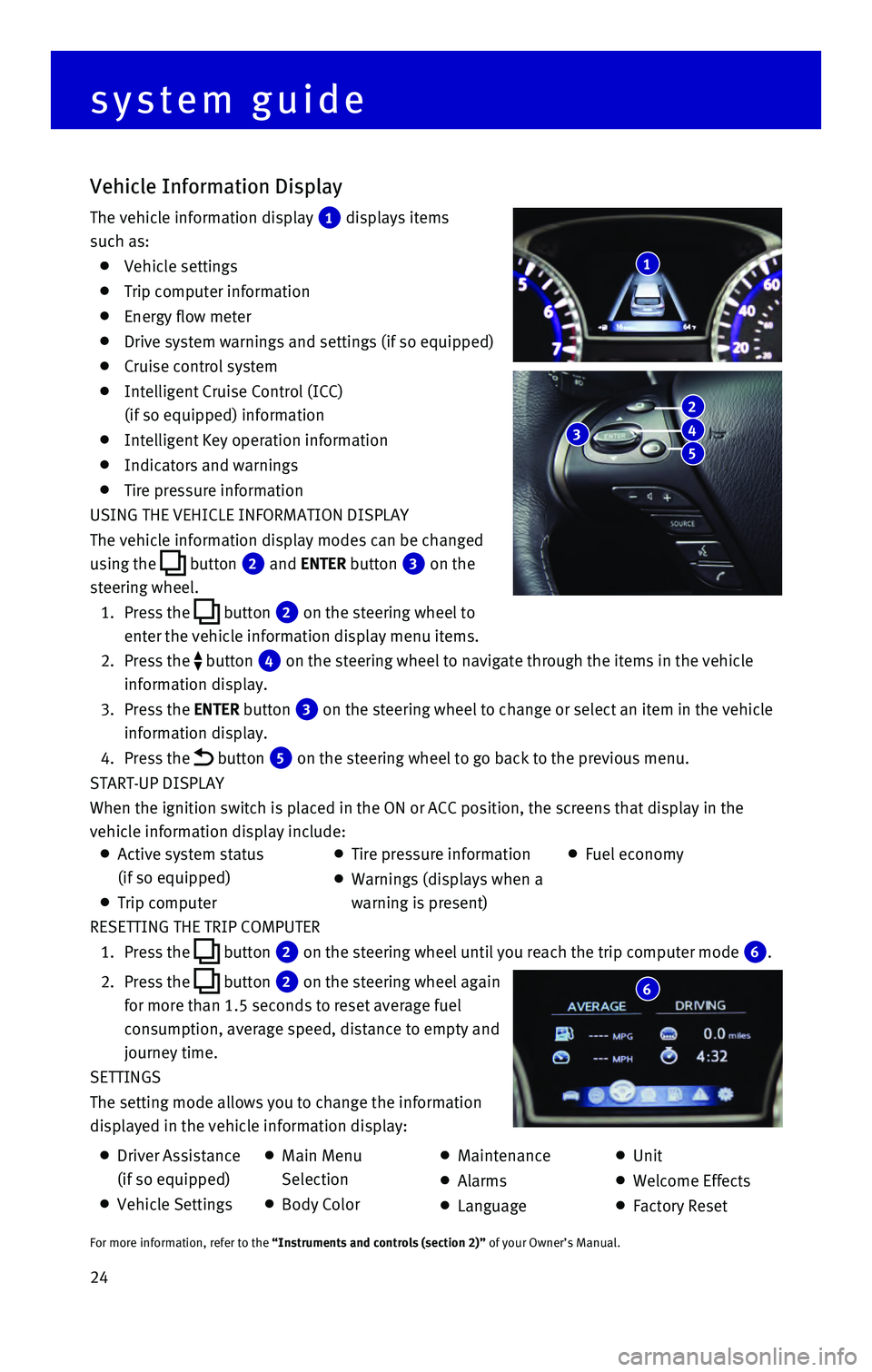 INFINITI QX60 HYBRID 2016 Quick Reference Guide 24 RESETTING THE TRIP COMPUTER
1. Press the button 2 on the steering wheel until you reach the trip computer mode 6.
2. Press the button 2 on the steering wheel again
for more than 1.5 seco INFINITI QX60 HYBRID 2016 Quick Reference Guide 24 RESETTING THE TRIP COMPUTER
1. Press the button 2 on the steering wheel until you reach the trip computer mode 6.
2. Press the button 2 on the steering wheel again
for more than 1.5 seco