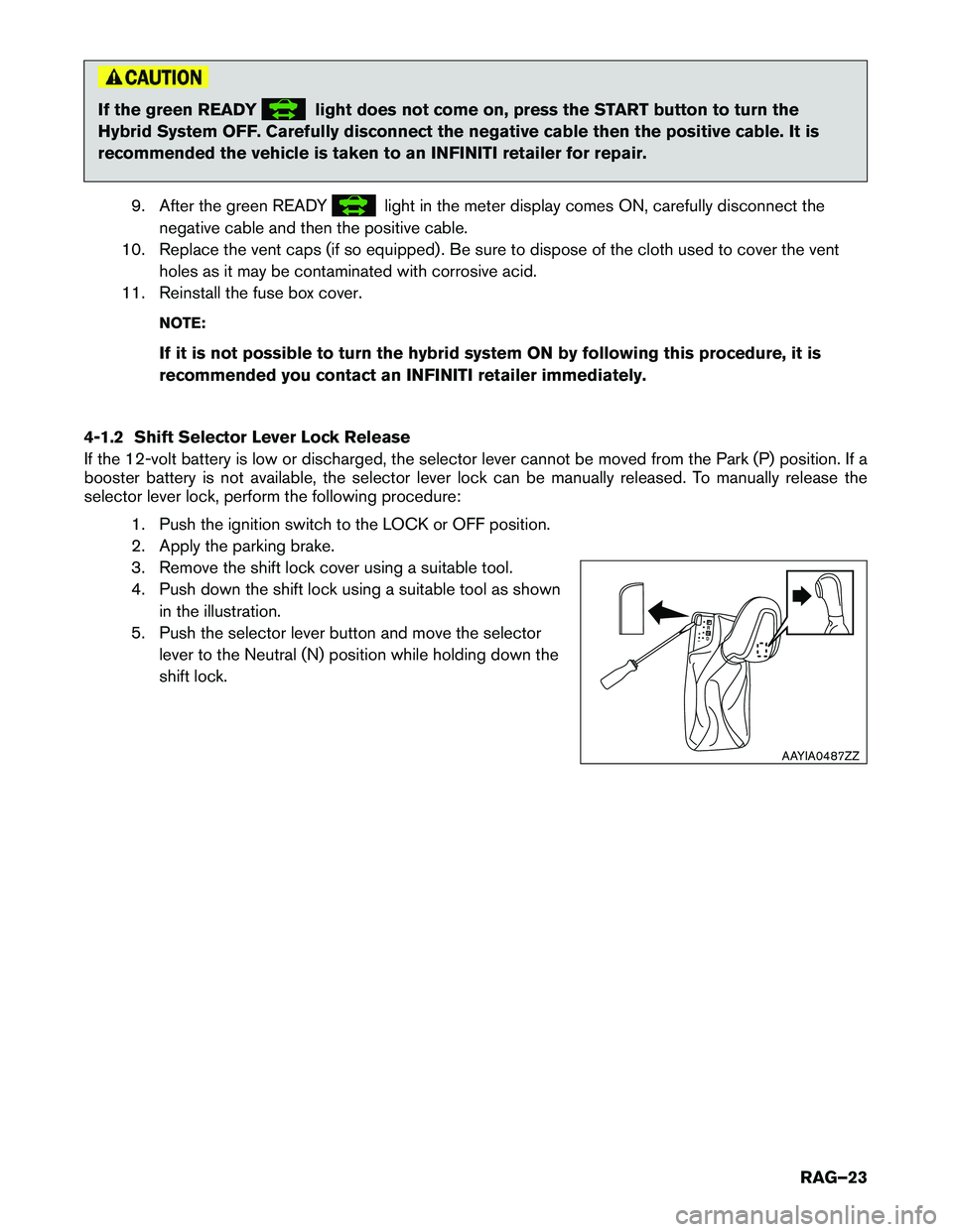INFINITI QX60 HYBRID 2016 Roadside Assistance Guide If the green READY light does not come on, press the START button to turn the
Hybrid
System OFF. Carefully disconnect the negative cable then the positive cable. It is
recommended the vehicle is taken INFINITI QX60 HYBRID 2016 Roadside Assistance Guide If the green READY light does not come on, press the START button to turn the
Hybrid
System OFF. Carefully disconnect the negative cable then the positive cable. It is
recommended the vehicle is taken