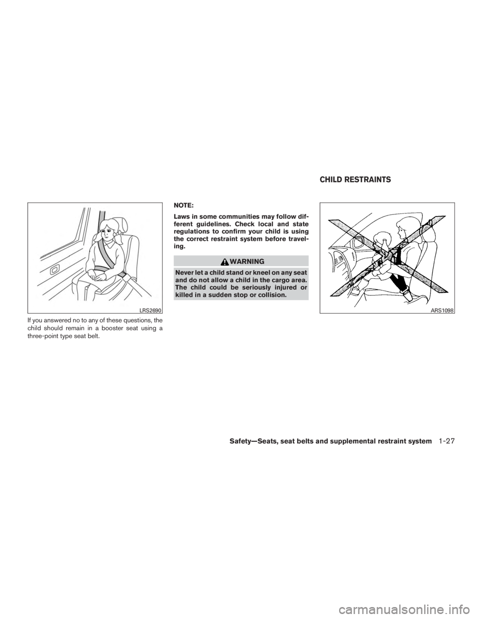 INFINITI QX60 HYBRID 2017  Owners Manual If you answered no to any of these questions, the
child should remain in a booster seat using a
three-point type seat belt.NOTE:
Laws in some communities may follow dif-
ferent guidelines. Check local