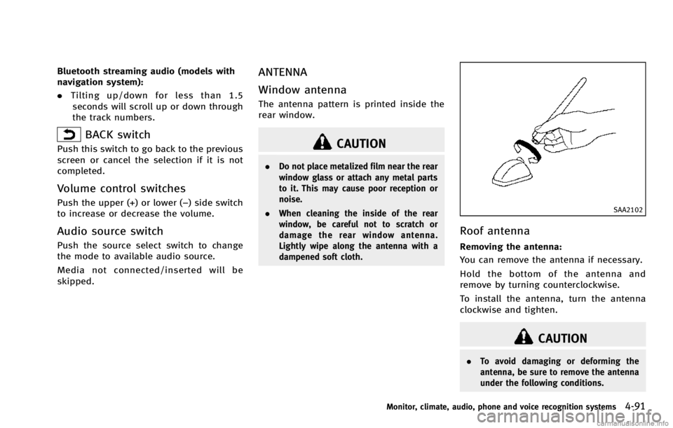 INFINITI QX70 2014  Owners Manual Bluetooth streaming audio (models with
navigation system):
.Tilting up/down for less than 1.5
seconds will scroll up or down through
the track numbers.
BACK switch
Push this switch to go back to the p