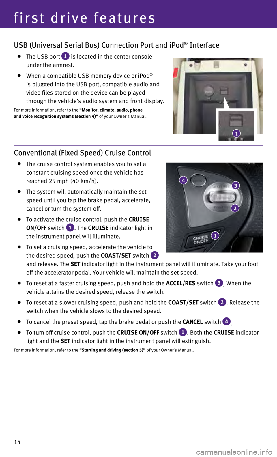 INFINITI QX70 2017 Quick Reference Guide 14
USB (Universal Serial Bus) Connection Port and iPod® Interface
The USB port 1 is located in the center console
under the armrest.
When a compatible USB memory device or iPod®
is plug INFINITI QX70 2017 Quick Reference Guide 14
USB (Universal Serial Bus) Connection Port and iPod® Interface
The USB port 1 is located in the center console
under the armrest.
When a compatible USB memory device or iPod®
is plug