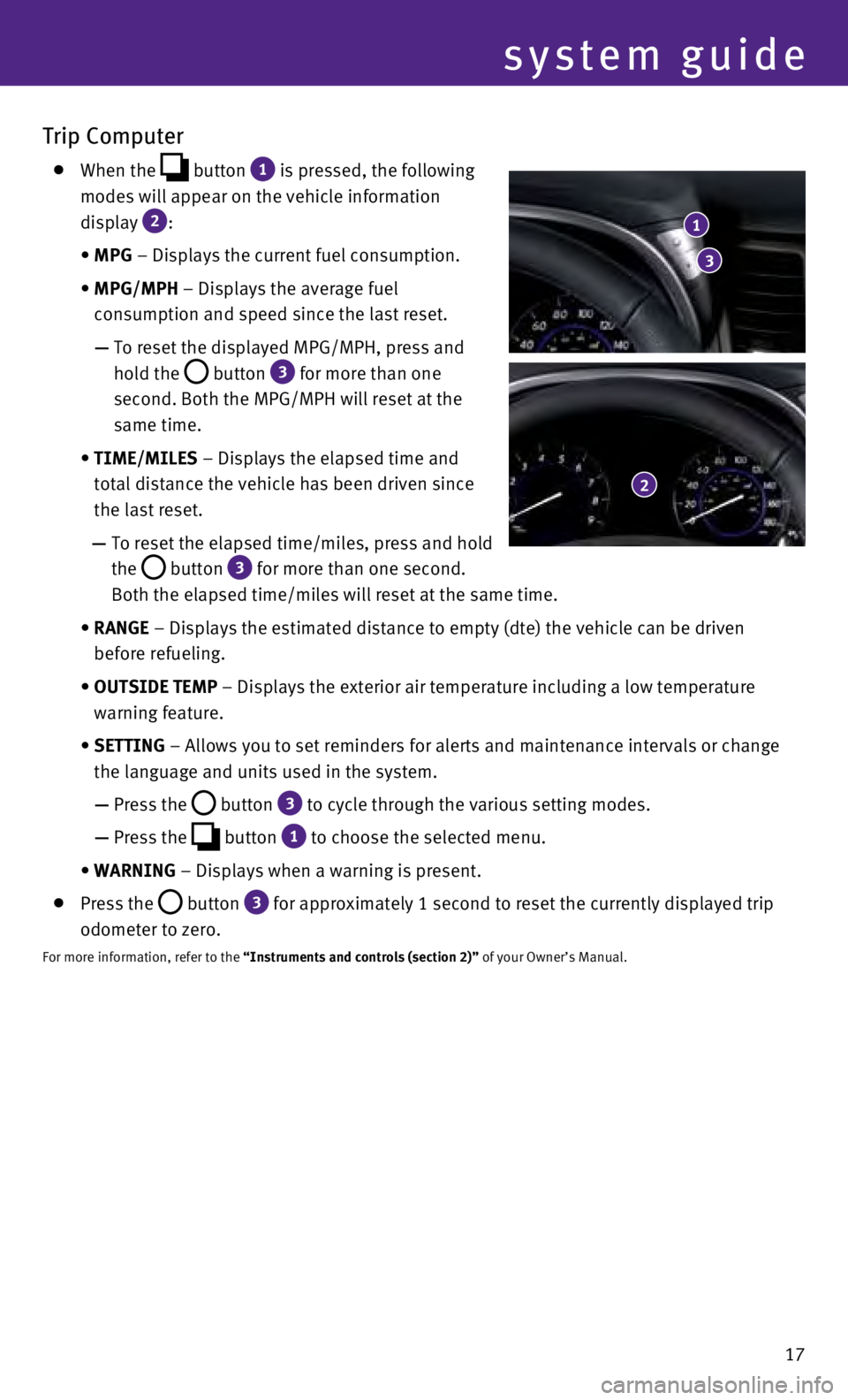 INFINITI QX70 2017  Quick Reference Guide 17
system guide
Trip Computer
    When  the  button 1 is pressed, the following 
modes will appear on the vehicle information 
display 
2:
 

 
• 

 
MPG

 – Displays the current fuel consumption.