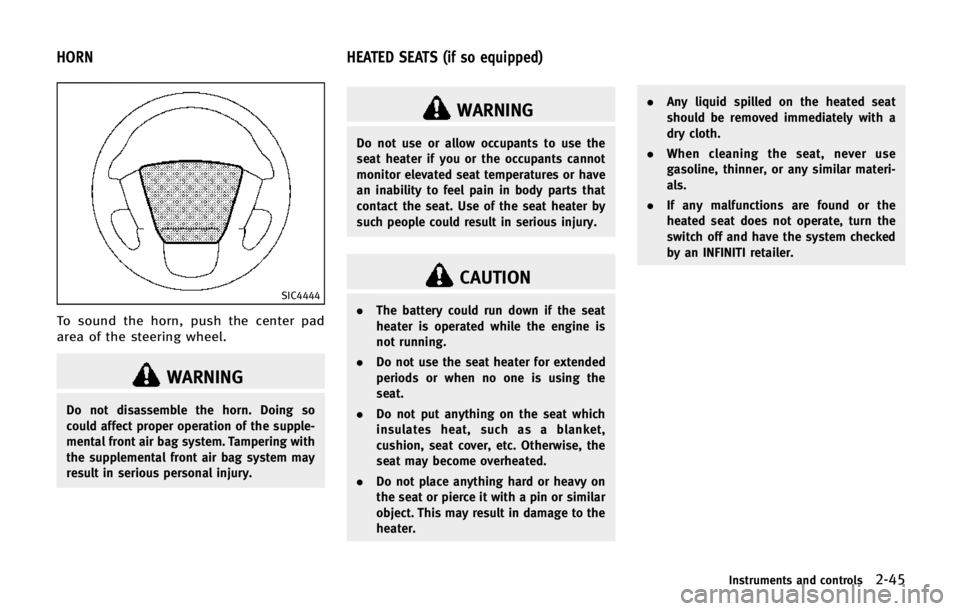 INFINITI QX80 2014  Owners Manual SIC4444
To sound the horn, push the center pad
area of the steering wheel.
WARNING
Do not disassemble the horn. Doing so
could affect proper operation of the supple-
mental front air bag system. Tampe
