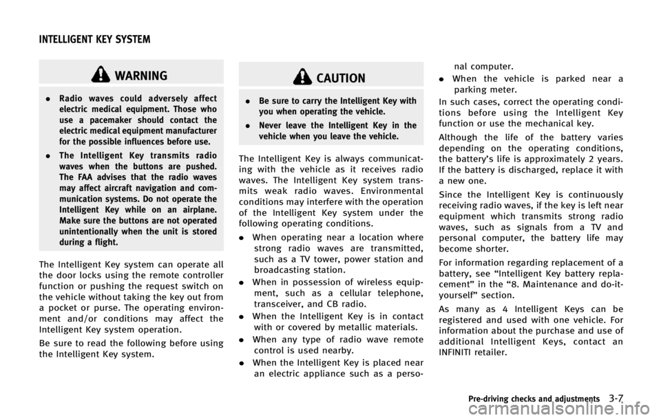 INFINITI QX80 2014  Owners Manual WARNING
.Radio waves could adversely affect
electric medical equipment. Those who
use a pacemaker should contact the
electric medical equipment manufacturer
for the possible influences before use.
. T