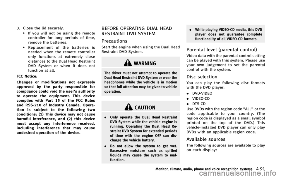 INFINITI QX80 2014 Owners Manual 3. Close the lid securely..If you will not be using the remotecontroller for long periods of time,
remove the batteries.
.Replacement of the batteries is
needed when the remote controller
only functio INFINITI QX80 2014 Owners Manual 3. Close the lid securely..If you will not be using the remotecontroller for long periods of time,
remove the batteries.
.Replacement of the batteries is
needed when the remote controller
only functio