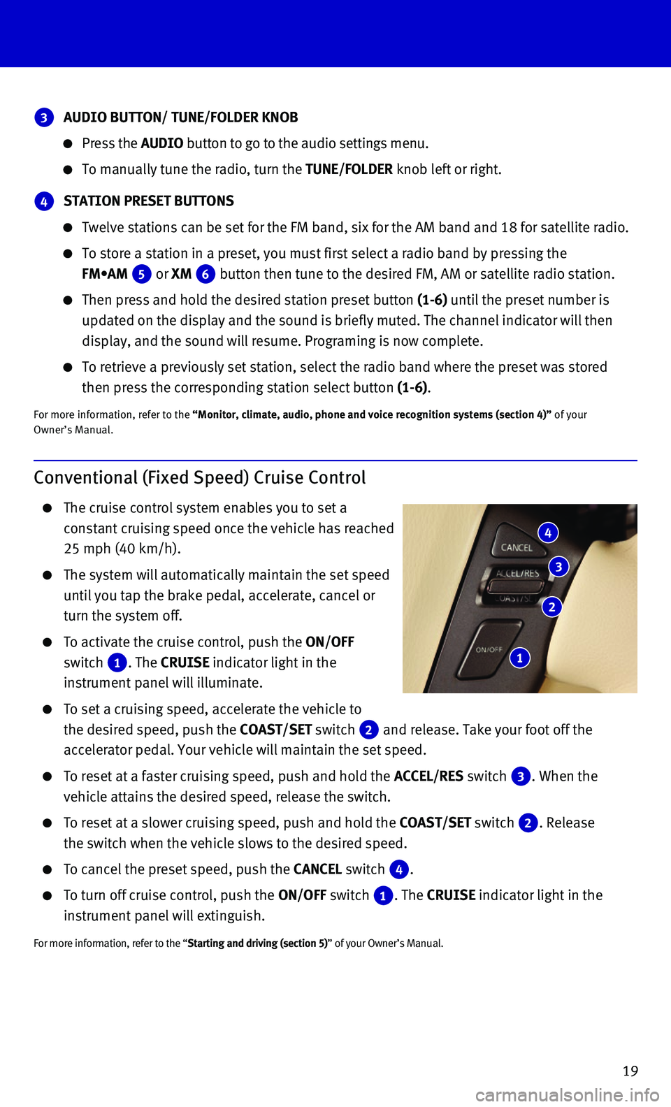 INFINITI QX80 2015  Quick Reference Guide 19
Conventional (Fixed Speed) Cruise Control
    The cruise control system enables you to set a 
constant cruising speed once the vehicle has reached 
25 mph (40 km/h).
    The system will automatical