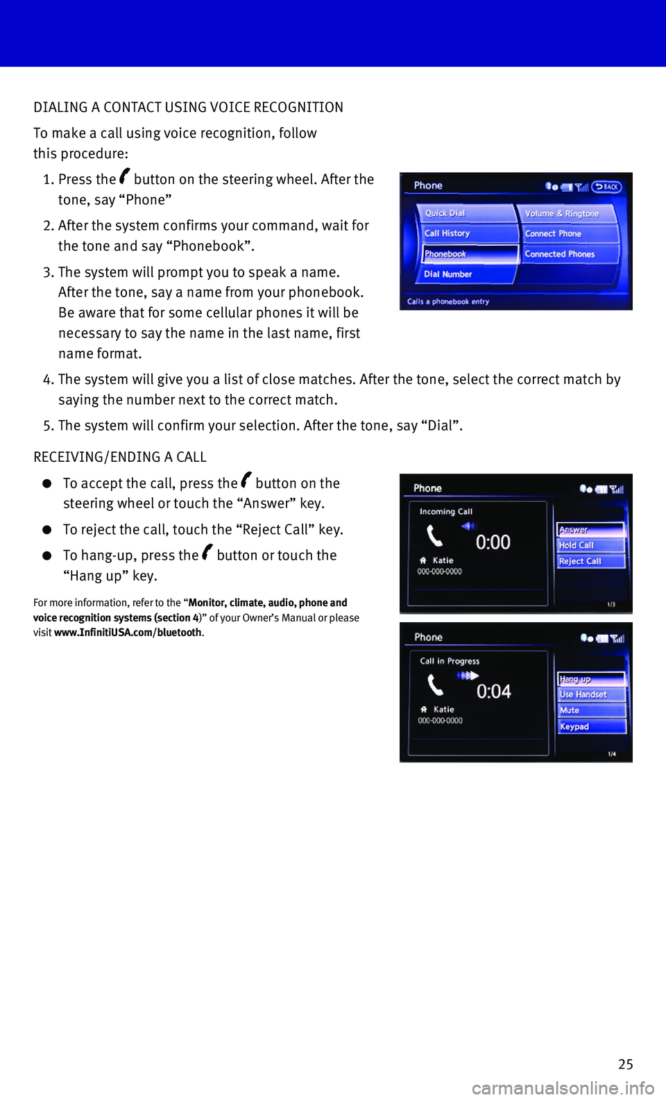 INFINITI QX80 2015 Quick Reference Guide 25
DIALING A CONTACT USING VOICE RECOGNITION
To make a call using voice recognition, follow
this procedure:
1. Press the button on the steering wheel. After the
tone, say “Phone”
2. Afte INFINITI QX80 2015 Quick Reference Guide 25
DIALING A CONTACT USING VOICE RECOGNITION
To make a call using voice recognition, follow
this procedure:
1. Press the button on the steering wheel. After the
tone, say “Phone”
2. Afte
